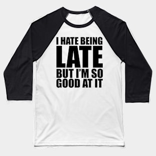 I hate being late but... Baseball T-Shirt